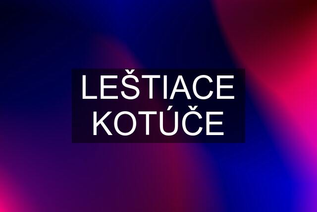 LEŠTIACE KOTÚČE