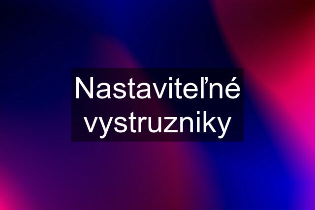 Nastaviteľné vystruzniky