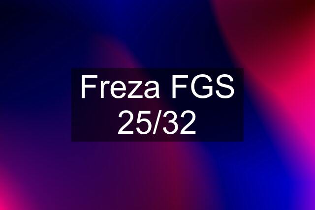 Freza FGS 25/32