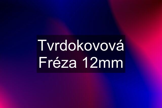 Tvrdokovová Fréza 12mm