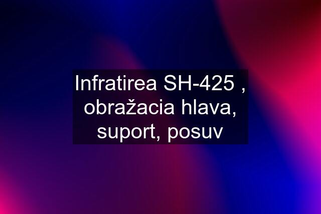 Infratirea SH-425 , obražacia hlava, suport, posuv