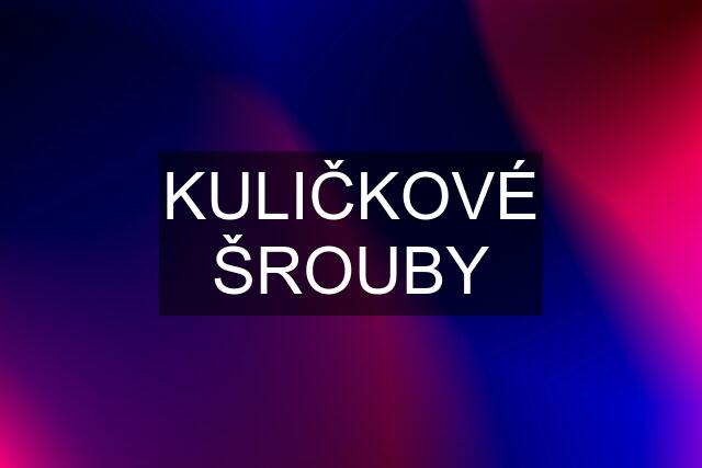 KULIČKOVÉ ŠROUBY