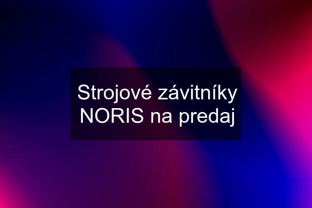 Strojové závitníky NORIS na predaj