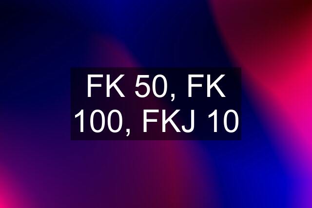 FK 50, FK 100, FKJ 10