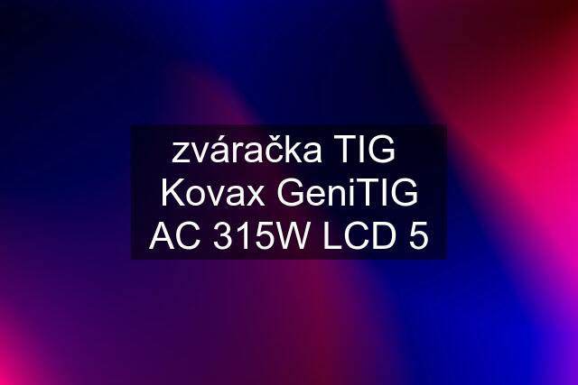 zváračka TIG  Kovax GeniTIG AC 315W LCD 5