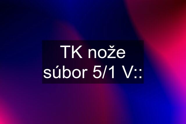 TK nože súbor 5/1 V::