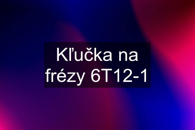 Kľučka na frézy 6T12-1