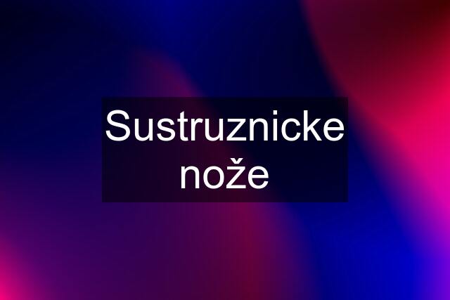 Sustruznicke nože