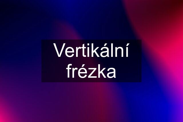 Vertikální frézka