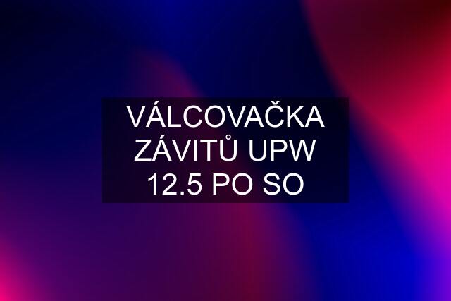 VÁLCOVAČKA ZÁVITŮ UPW 12.5 PO SO