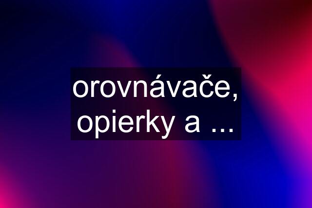 orovnávače, opierky a ...