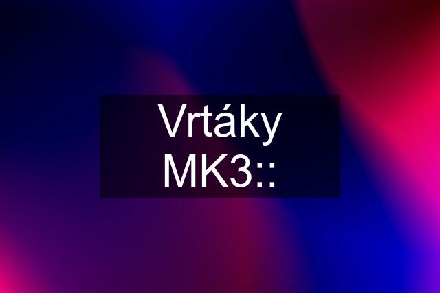 Vrtáky MK3::