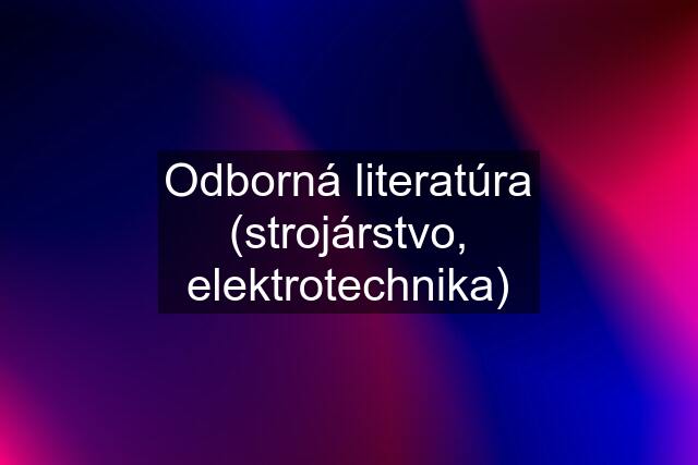 Odborná literatúra (strojárstvo, elektrotechnika)