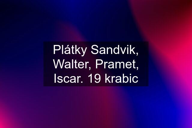 Plátky Sandvik, Walter, Pramet, Iscar. 19 krabic