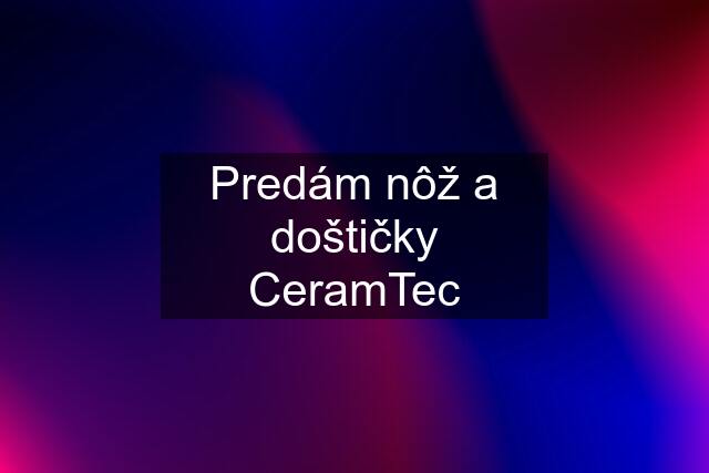 Predám nôž a doštičky CeramTec