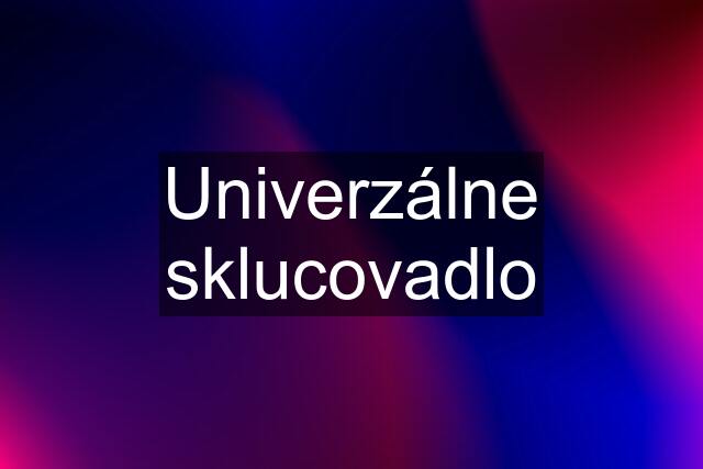 Univerzálne sklucovadlo