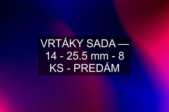 VRTÁKY SADA — 14 - 25.5 mm - 8 KS - PREDÁM