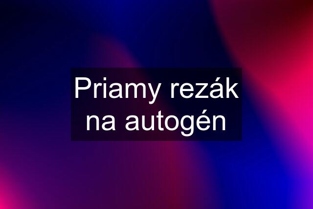 Priamy rezák na autogén