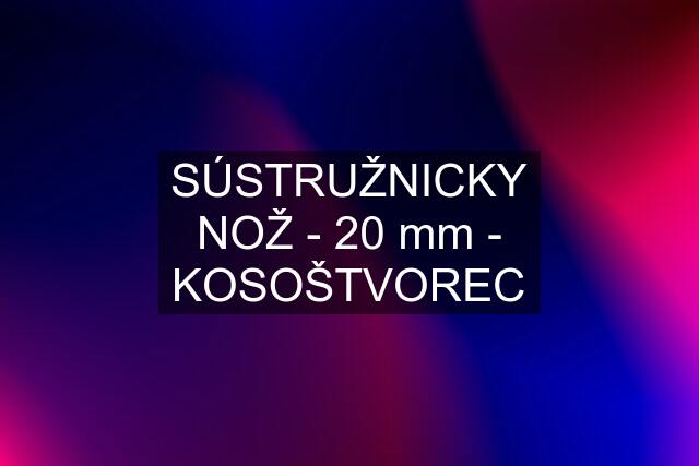 SÚSTRUŽNICKY NOŽ - 20 mm - KOSOŠTVOREC