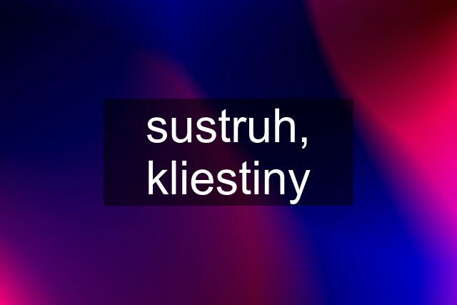 sustruh, kliestiny