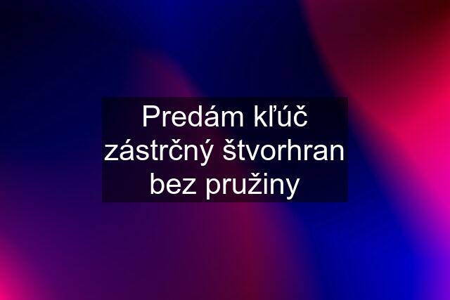 Predám kľúč zástrčný štvorhran bez pružiny