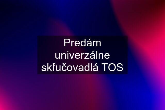 Predám univerzálne skľučovadlá TOS