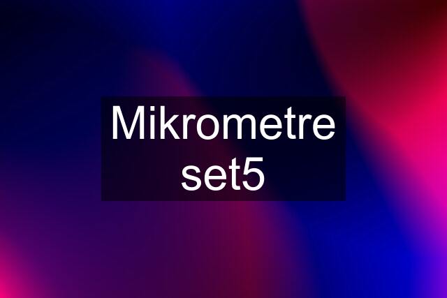 Mikrometre set5