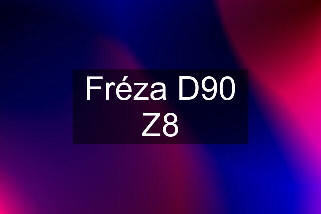 Fréza D90 Z8