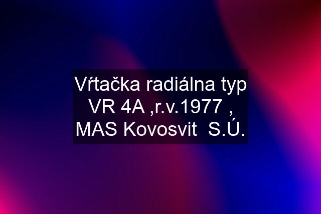 Vŕtačka radiálna typ VR 4A ,r.v.1977 , MAS Kovosvit  S.Ú.