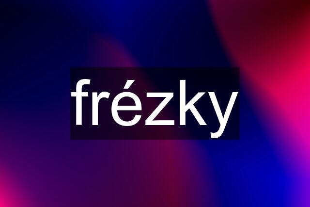 frézky