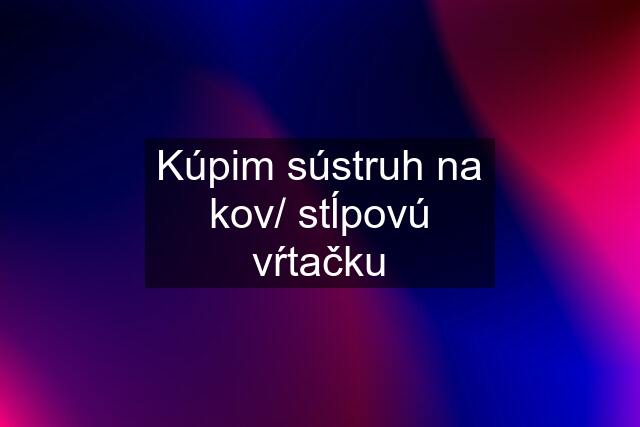 Kúpim sústruh na kov/ stĺpovú vŕtačku