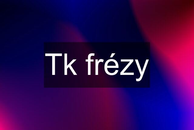 Tk frézy