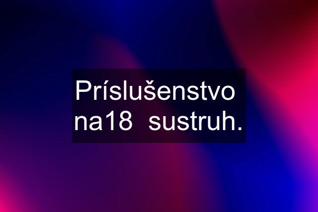 Príslušenstvo  na18  sustruh.