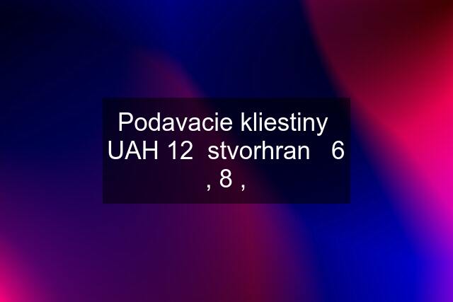 Podavacie kliestiny  UAH 12  stvorhran   6 , 8 ,