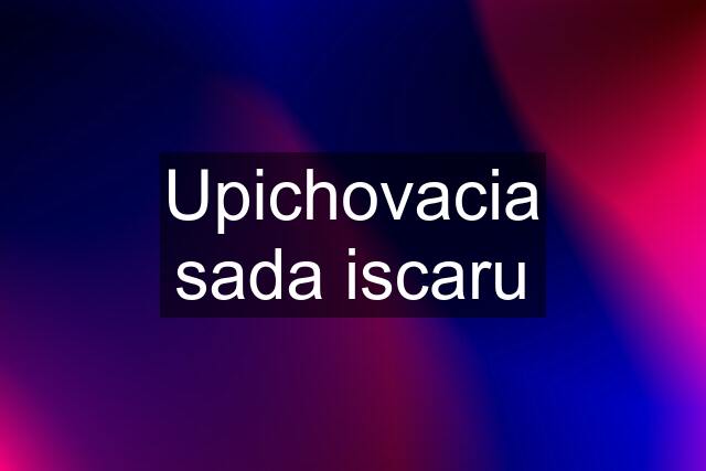 Upichovacia sada iscaru