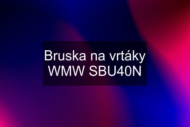 Bruska na vrtáky WMW SBU40N