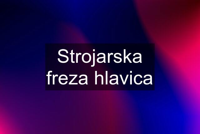 Strojarska freza hlavica