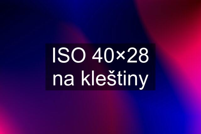 ISO 40×28 na kleštiny