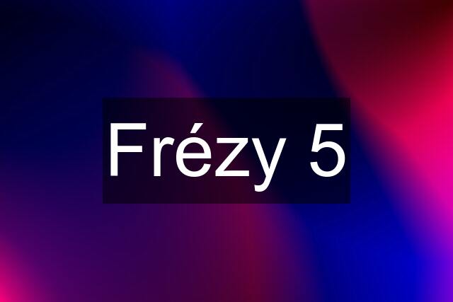 Frézy 5