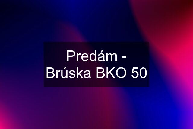 Predám - Brúska BKO 50