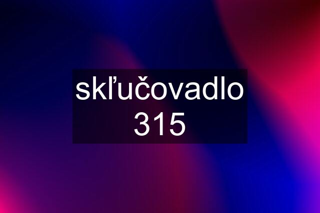 skľučovadlo 315