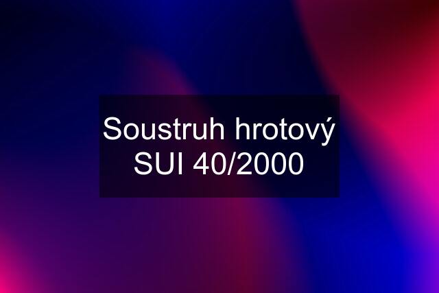 Soustruh hrotový SUI 40/2000