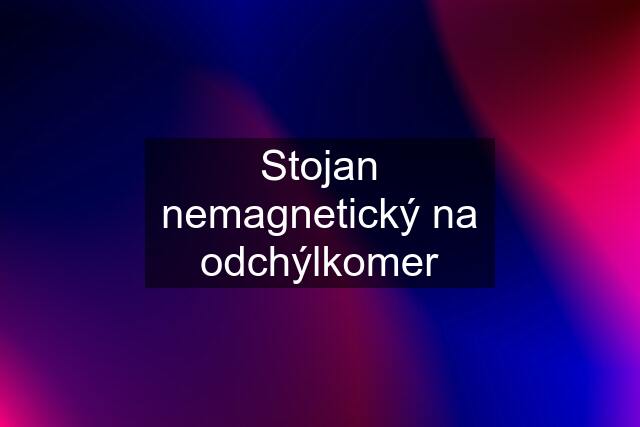 Stojan nemagnetický na odchýlkomer