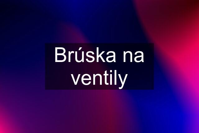 Brúska na ventily