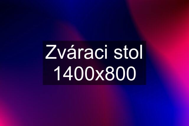 Zváraci stol 1400x800