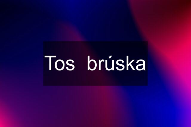 Tos  brúska