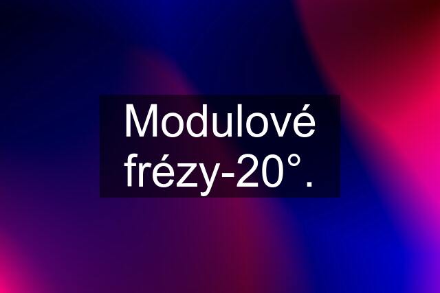 Modulové frézy-20°.