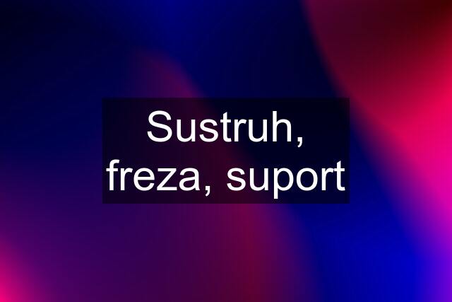 Sustruh, freza, suport