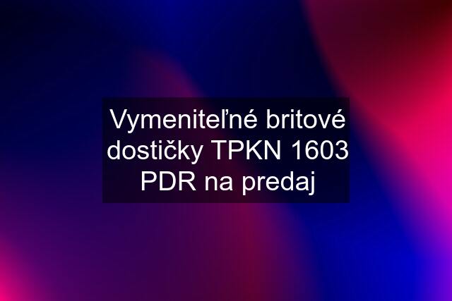 Vymeniteľné britové dostičky TPKN 1603 PDR na predaj