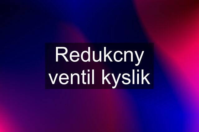 Redukcny ventil kyslik